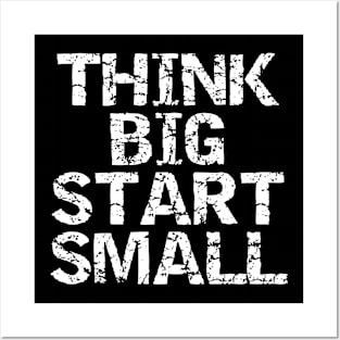 Think Big Start Small Posters and Art